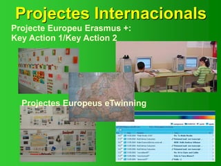Projectes Internacionals
Projectes Europeus eTwinning
Projecte Europeu Erasmus +:
Key Action 1/Key Action 2
 