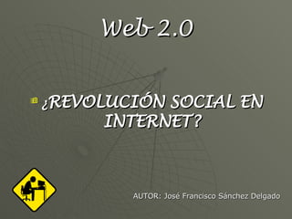 Web 2.0 ,[object Object],AUTOR: José Francisco Sánchez Delgado 