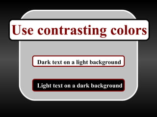 Use contrasting colors Dark text on a light background Light text on a dark background 