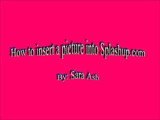 . . How to insert a picture into Splashup.com By: Sara Ash