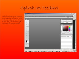 Splash up Toolbars This is where you can go to put the picture in. Just press the File button up in the left hand corner.