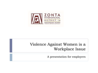 Violence Against Women is a
Workplace Issue
A presentation for employers
 