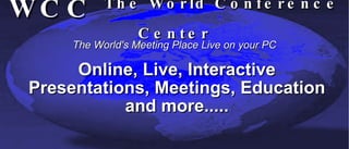 WCC  The World Conference Center ,[object Object],[object Object],[object Object],The World's Meeting Place Live on your PC 