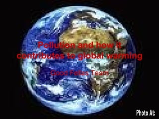 Pollution and how it contributes to global warming Good Fellas Team Photo At: 