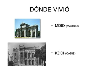 DÓNDE VIVIÓ MDID  (MADRID) KDCI  (CÁDIZ) 