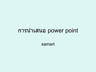 การนำเสนอ  power point samart 