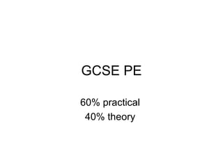 GCSE PE 60% practical  40% theory  