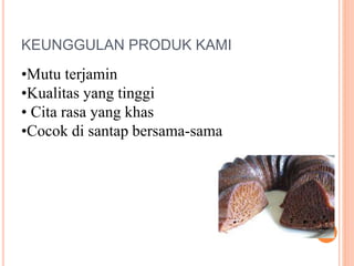 KEUNGGULAN PRODUK KAMI
•Mutu terjamin
•Kualitas yang tinggi
• Cita rasa yang khas
•Cocok di santap bersama-sama
 