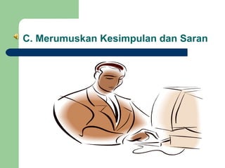 C. Merumuskan Kesimpulan dan Saran

 