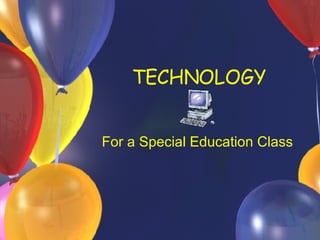 TECHNOLOGY  For a Special Education Class 