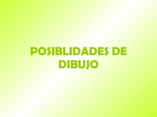 POSIBLIDADES DE DIBUJO 