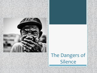 The	
  Dangers	
  of	
  
Silence	
  
 