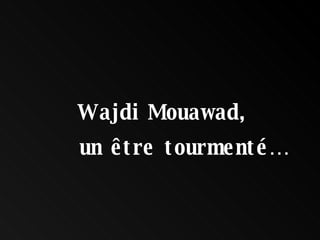 Wajdi Mouawad, un être tourmenté… 