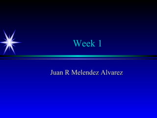 Week 1 Juan R Melendez Alvarez 