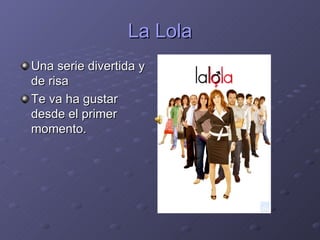 La Lola ,[object Object],[object Object]