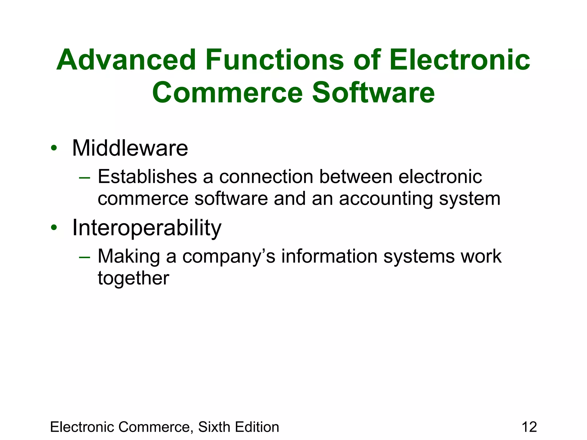 Advanced Functions of Electronic Commerce Software Middleware Establishes a connection between electronic commerce software and an accounting system Interoperability Making a company’s information systems work together 