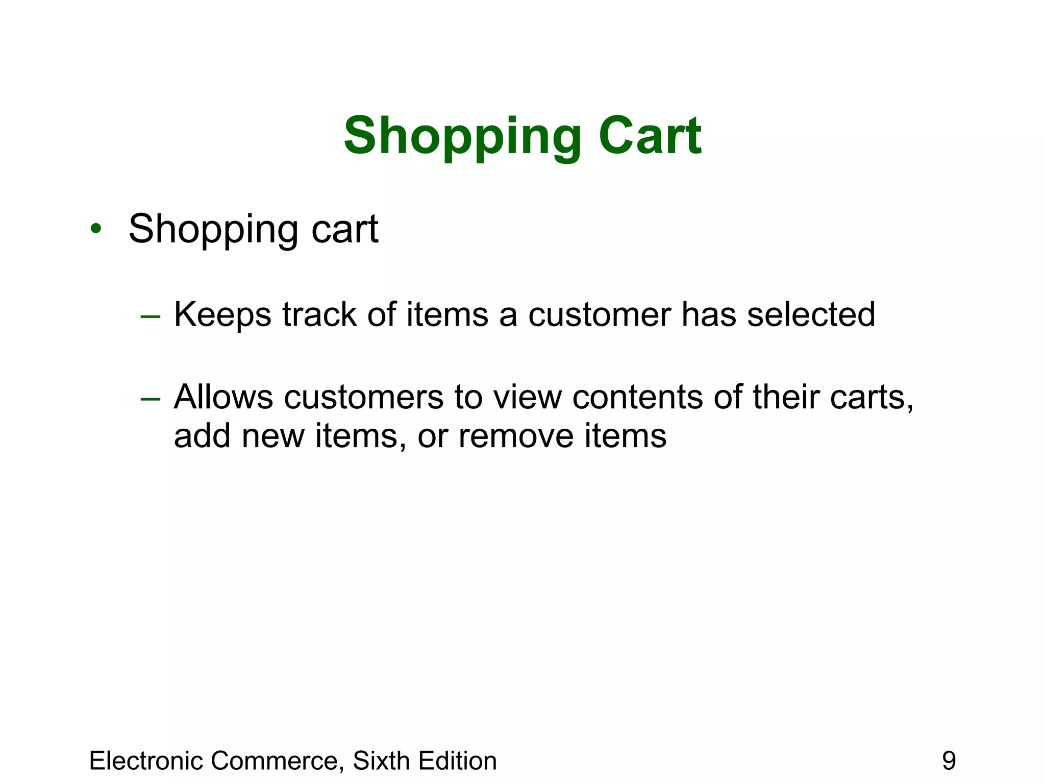 Shopping Cart Shopping cart Keeps track of items a customer has selected  Allows customers to view contents of their carts, add new items, or remove items 