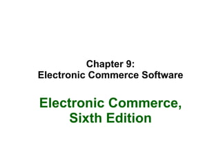 Chapter 9: Electronic Commerce Software Electronic Commerce, Sixth Edition 