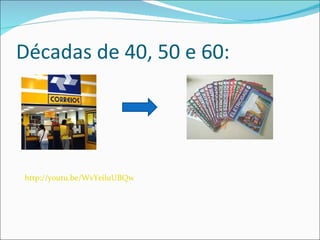 Décadas de 40, 50 e 60:  http://youtu.be/WvYeiluUBQw 