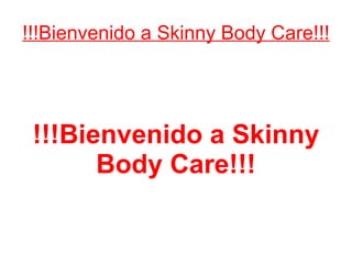 !!!Bienvenido a Skinny Body Care!!! !!!Bienvenido a Skinny Body Care!!! 