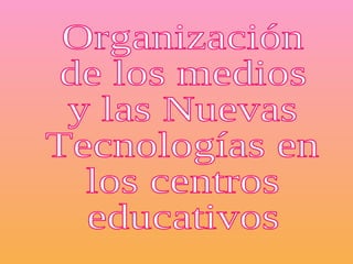 Organización de los medios y las Nuevas Tecnologías en los centros educativos 