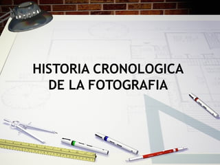 HISTORIA CRONOLOGICA
DE LA FOTOGRAFIA
 