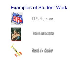 Examples of Student Work Romeo & Juliet Jeopardy Who wants to be a Sidewinder NFL Squares 