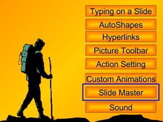 Typing on a Slide AutoShapes Hyperlinks Picture Toolbar Action Setting Custom Animations Slide Master Sound 