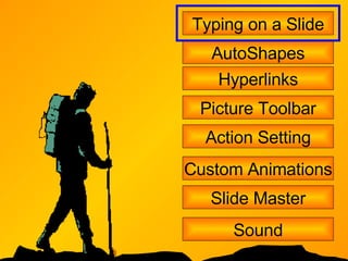Typing on a Slide AutoShapes Hyperlinks Picture Toolbar Action Setting Custom Animations Slide Master Sound 