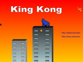 King Kong http://classroomclipart.com/images/gallery/Clipart/Symbols/TN_helicopter.jpg http://www.wavsource.com/snds_2008-02-23_1269608258720402/sfx/helicopter.wav 