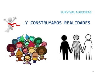 16
…Y CONSTRUYAMOS REALIDADES
 