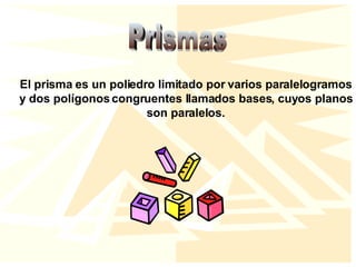 Prismas El prisma es un poliedro limitado por varios paralelogramos y dos polígonos congruentes llamados bases, cuyos planos son paralelos. 