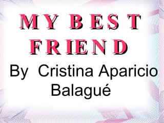 MY BEST FRIEND By  Cristina Aparicio Balagué 