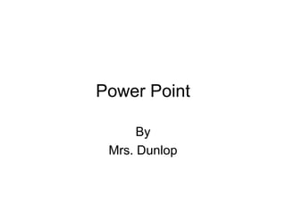 Power Point By Mrs. Dunlop 