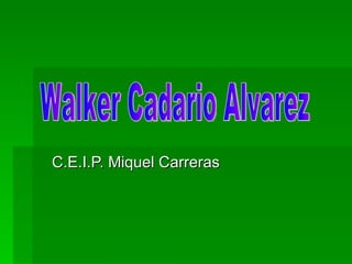 C.E.I.P. Miquel Carreras Walker Cadario Alvarez 