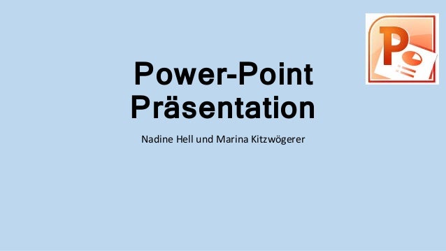 Power-Point
Präsentation
Nadine Hell und Marina Kitzwögerer
 