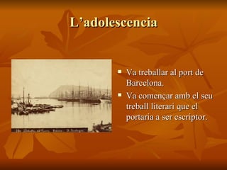 L’adolescencia Va treballar al port de Barcelona. Va començar amb el seu treball literari que el portaria a ser escriptor. 