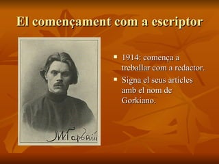 1914: comença a treballar com a redactor. Signa el seus articles amb el nom de Gorkiano. El començament com a escriptor 