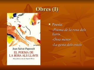 Obres (I) Poesía: -Poema de la rosa dels llavis. -Óssa menor -La gesta dels estels 