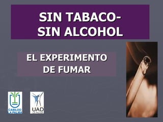 SIN TABACO-
 SIN ALCOHOL

EL EXPERIMENTO
    DE FUMAR
 