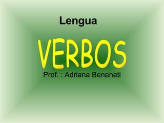 Lengua Prof. : Adriana Benenati VERBOS 