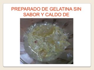 PREPARADO DE GELATINA SIN
SABOR Y CALDO DE
VERDURAS:

 