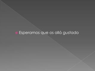  Esperamos que os allá gustado