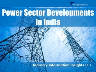 Power Sector Developments in India 
Industry Information Insights 2014 
EnergySector.in  