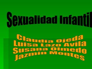 Claudia Ojeda  Luisa Lazo Avila Susana Olmedo  Jazmin Montes Sexualidad Infantil  