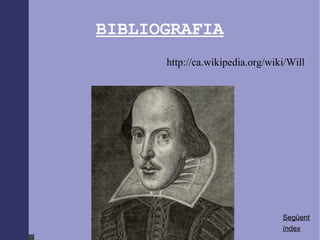 BIBLIOGRAFIA índex Següent http://ca.wikipedia.org/wiki/William_Shakespeare 