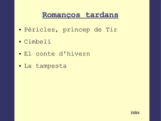 Romanços tardans Pèricles, príncep de Tir Cimbelí El conte d'hivern La tampesta index 