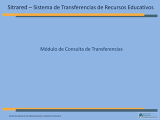 Dirección General de Administración y Gestión Financiera
Sitrared – Sistema de Transferencias de Recursos Educativos
Módulo de Consulta de Transferencias
 