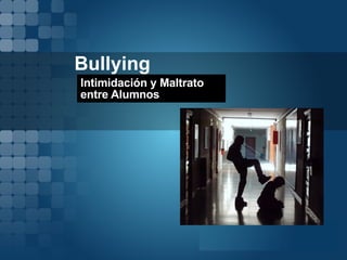 Bullying Intimidación y Maltrato entre Alumnos 