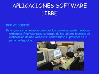 APLICACIONES SOFTWARE LIBRE PHP WEBQUEST Es un programa pensado para que los docentes puedan elaborar webquest. Php Webquest se ocupa de las labores técnicas de elaboracion de una webquest, centrandose el profesor en la parte pedagogica. 